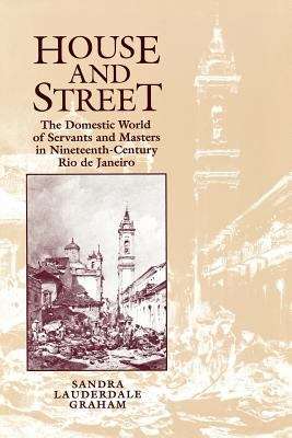 Book cover of House and Street: The Domestic World of Servants and Masters in Nineteenth-century Rio de Janeiro
