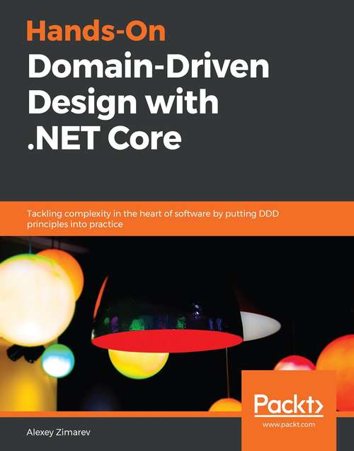 Book cover of Hands-On Domain-Driven Design with .NET Core: Tackling complexity in the heart of software by putting DDD principles into practice