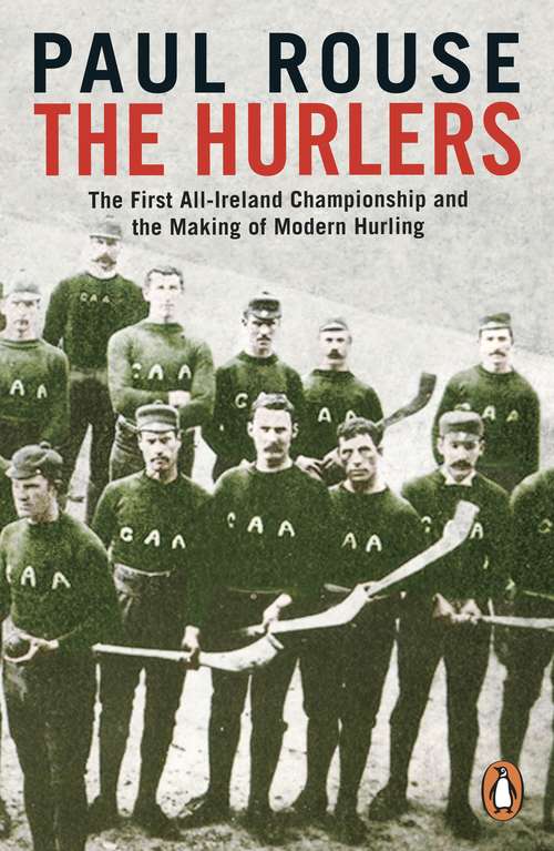 Book cover of The Hurlers: The First All-Ireland Championship and the Making of Modern Hurling