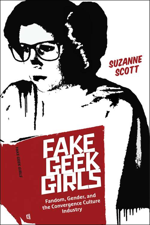 Book cover of Fake Geek Girls: Fandom, Gender, and the Convergence Culture Industry (Critical Cultural Communication #22)