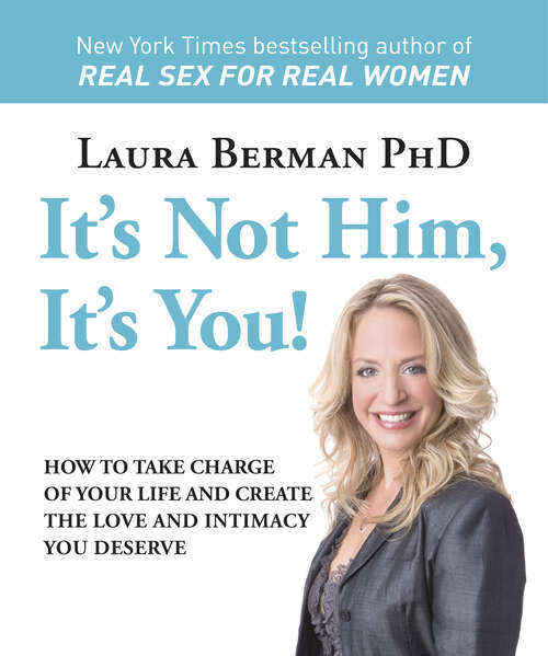 Book cover of It's Not Him, It's You!: How to Take Charge of Your Life and Create the Love and Intimacy You Deserve
