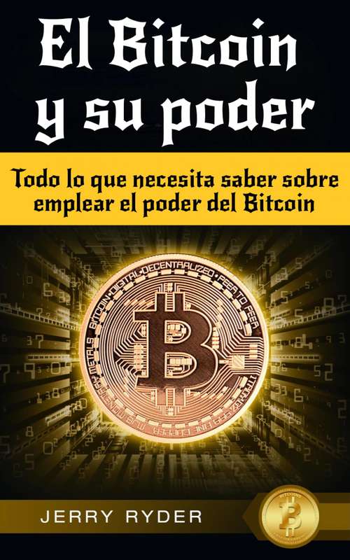 Book cover of El Bitcoin y su poder: Todo lo que necesita saber sobre emplear el poder del Bitcoin