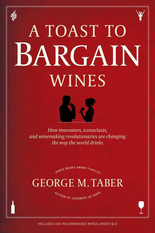 Book cover of A Toast to Bargain Wines: How Innovators, Iconoclasts, and Winemaking Revolutionaries Are Changing the Way the World Drinks