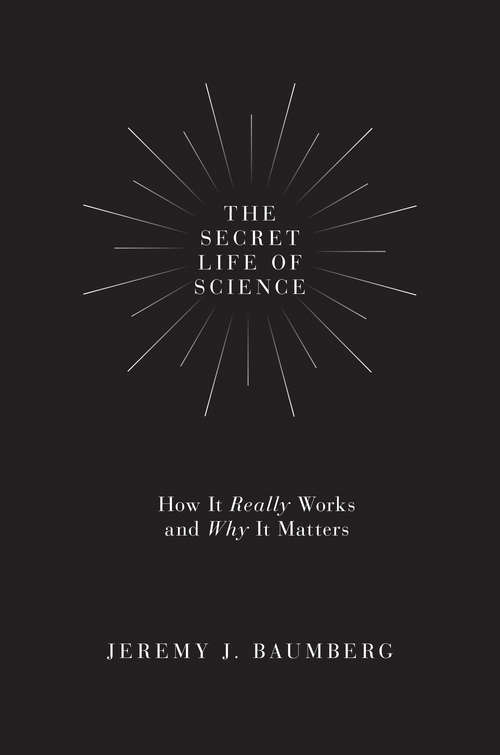 Book cover of The Secret Life of Science: How It Really Works and Why It Matters