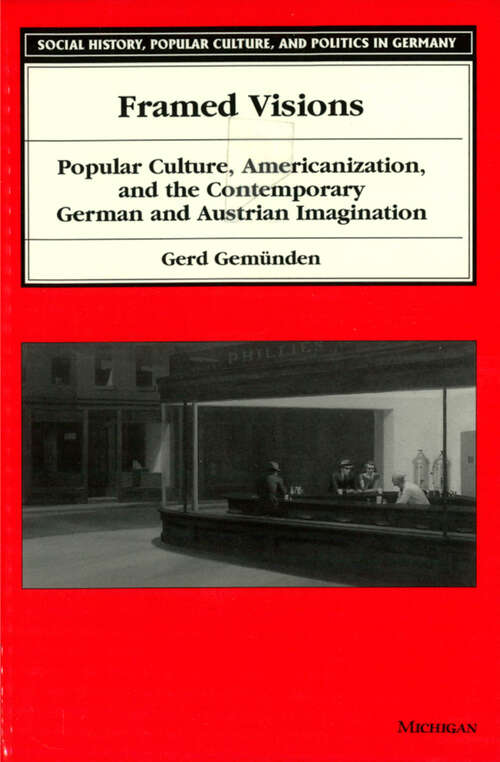 Book cover of Framed Visions: Popular Culture, Americanization, and the Contemporary German and Austrian Imagination (Social History, Popular Culture, And Politics In Germany)