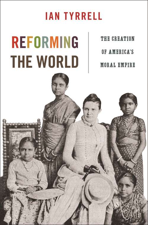 Book cover of Reforming the World: The Creation of America's Moral Empire (America in the World #4)