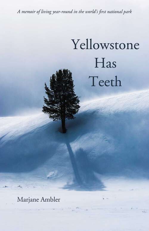 Book cover of Yellowstone Has Teeth: A Memoir of Living in Yellowstone