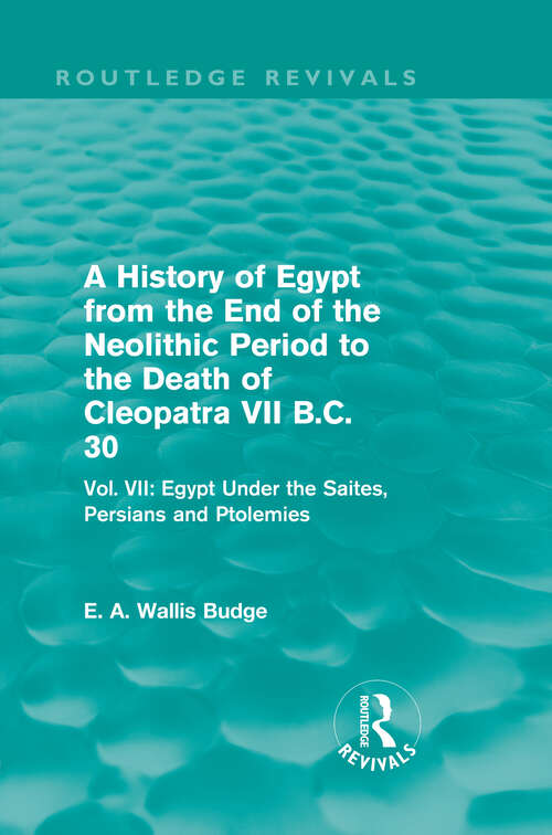 Book cover of A History of Egypt from the End of the Neolithic Period to the Death of Cleopatra VII B.C. 30: Vol. VII: Egypt Under the Saites, Persians and Ptolemies (Routledge Revivals)