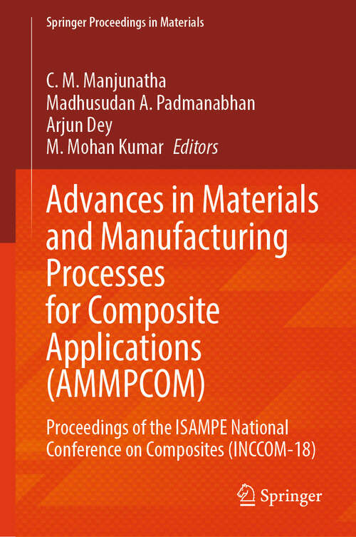 Book cover of Advances in Materials and Manufacturing Processes for Composite Applications: Proceedings of the ISAMPE National Conference on Composites (INCCOM-18) (Springer Proceedings in Materials #83)