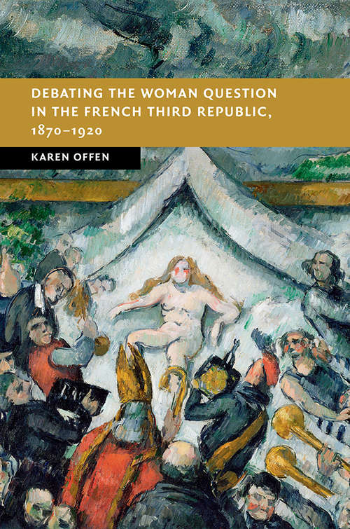 Book cover of New Studies in European History: Debating the Woman Question in the French Third Republic,1870–1920