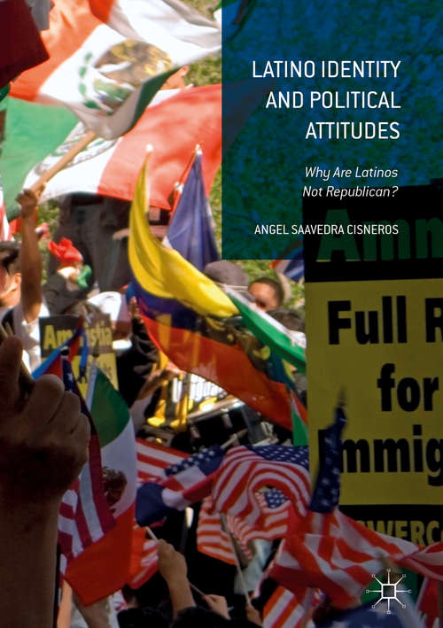 Book cover of Latino Identity and Political Attitudes: Why Are Latinos Not Republican? (1st ed. 2017)