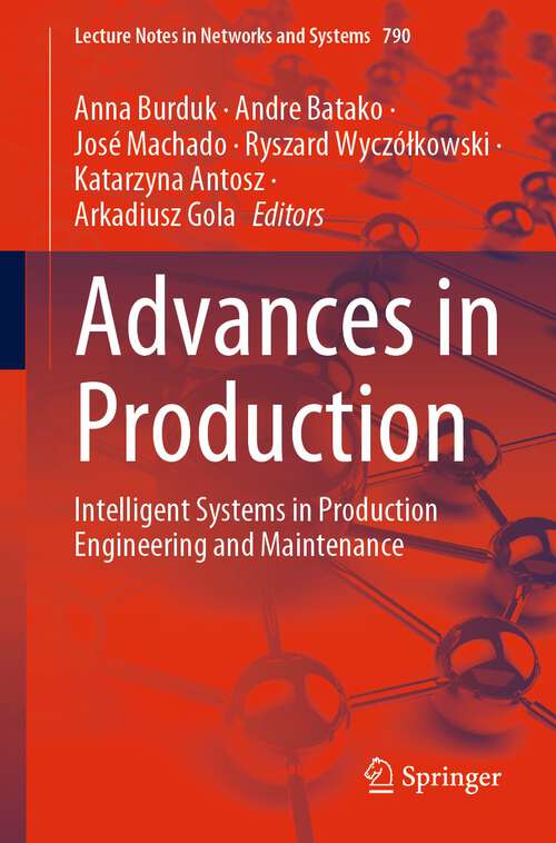 Book cover of Advances in Production: Intelligent Systems in Production Engineering and Maintenance (1st ed. 2023) (Lecture Notes in Networks and Systems #790)