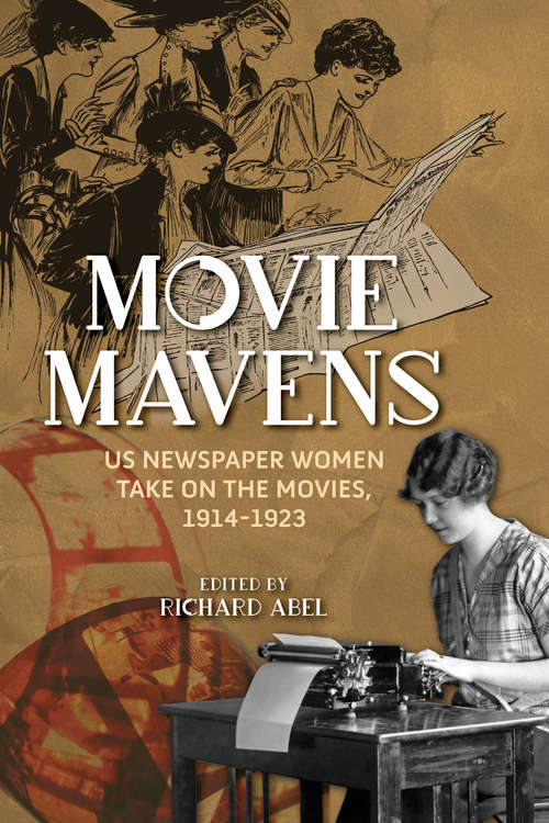 Movie Mavens: US Newspaper Women Take On the Movies, 1914-1923 (Women & Film History International)