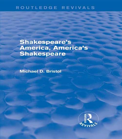 Book cover of Shakespeare's America, America's Shakespeare: Literature, Institution, Ideology In The United States (Routledge Revivals)