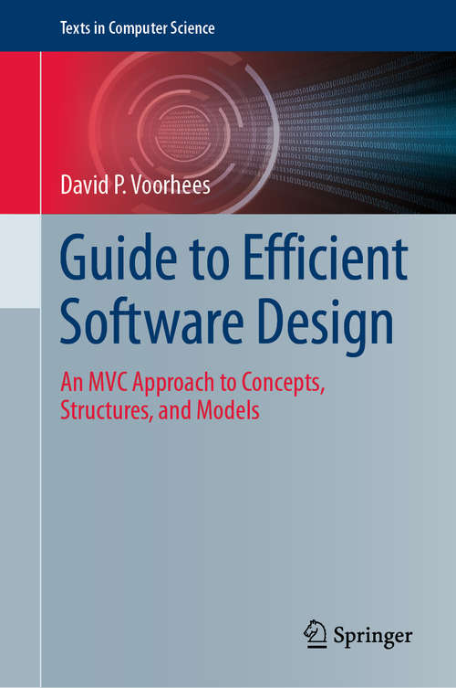 Book cover of Guide to Efficient Software Design: An MVC Approach to Concepts, Structures, and Models (1st ed. 2020) (Texts in Computer Science)
