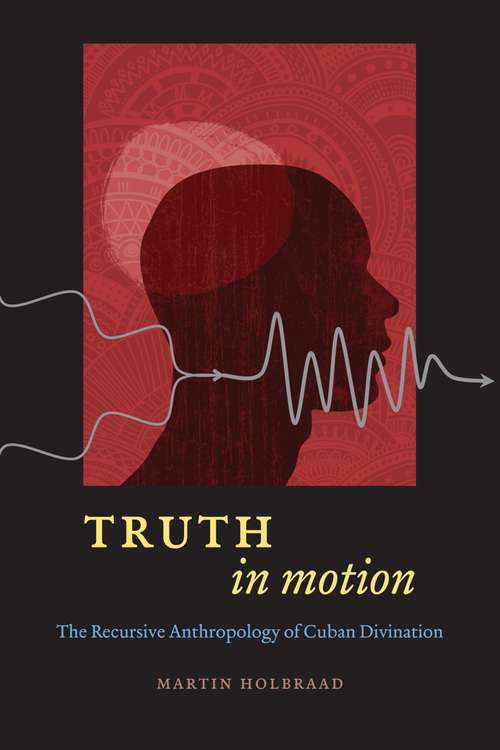 Book cover of Truth in Motion: The Recursive Anthropology of Cuban Divination