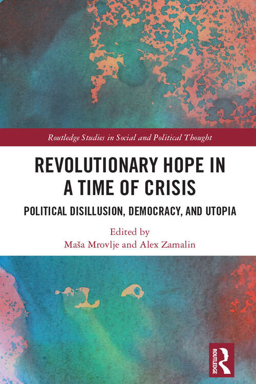 Book cover of Revolutionary Hope in a Time of Crisis: Political Disillusion, Democracy, and Utopia (Routledge Studies in Social and Political Thought)