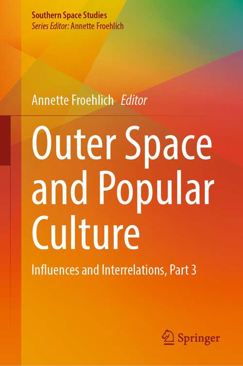 Book cover of Outer Space and Popular Culture: Influences and Interrelations, Part 3 (1st ed. 2023) (Southern Space Studies)