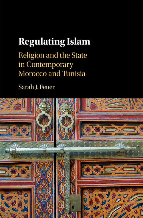 Book cover of Regulating Islam: Religion and the State in Contemporary Morocco and Tunisia