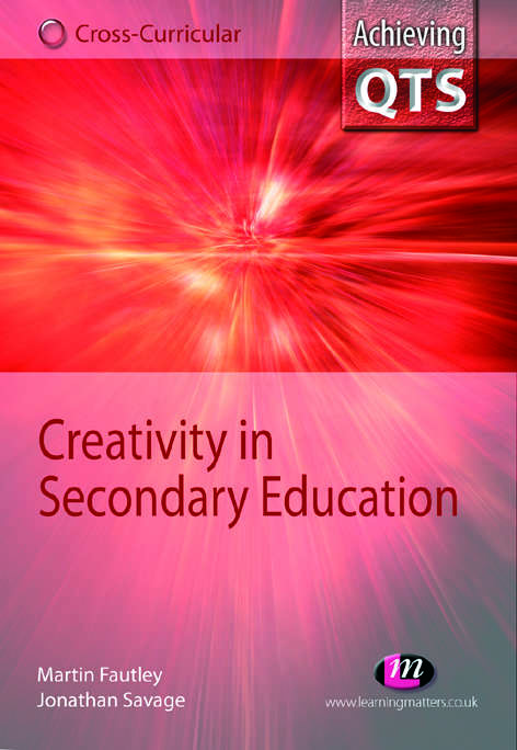 Book cover of Creativity in Secondary Education (Achieving Qts Cross-curricular Strand Ser.)