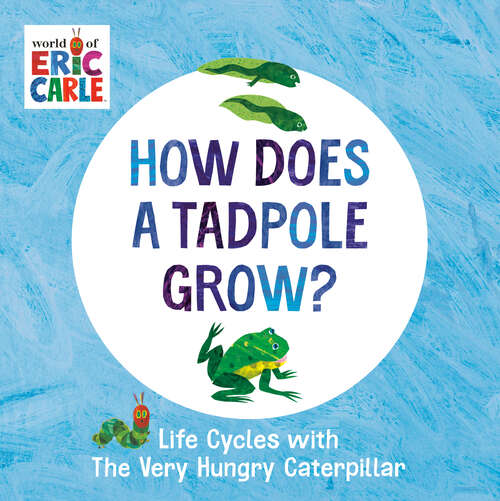 Book cover of How Does a Tadpole Grow?: Life Cycles with The Very Hungry Caterpillar (The World of Eric Carle)