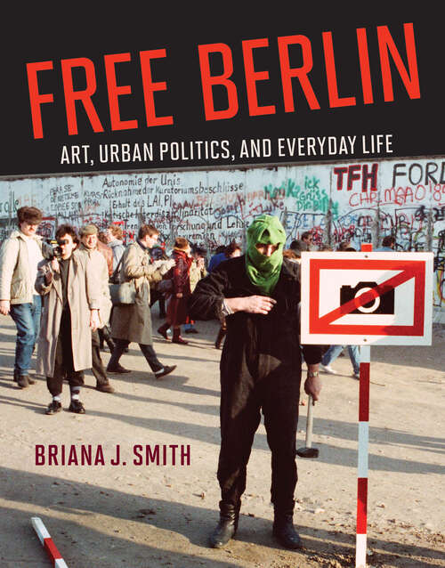 Book cover of Free Berlin: Art, Urban Politics, and Everyday Life