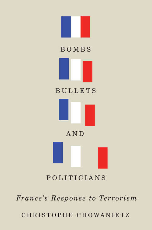 Book cover of Bombs, Bullets, and Politicians: France's Response to Terrorism