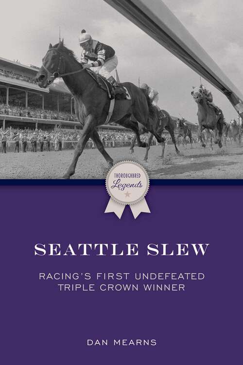 Book cover of Seattle Slew: Racing's First Undefeated Triple Crown Winner (Thoroughbred Legends)