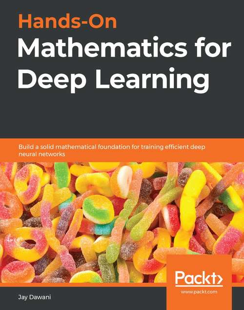 Book cover of Hands-On Mathematics for Deep Learning: Build A Solid Mathematical Foundation For Training Efficient Deep Neural Networks