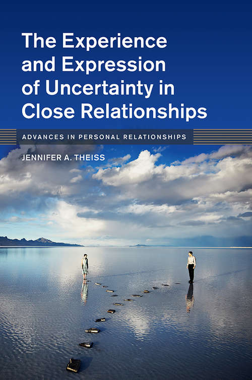 Advances In Personal Relationships: The Experience and Expression of Uncertainty in Close Relationships (Advances in Personal Relationships)
