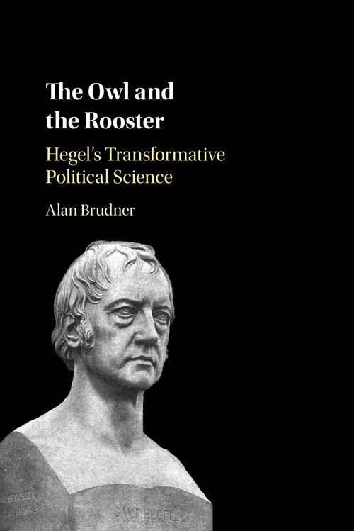 Book cover of The Owl and the Rooster: Hegel's Transformative Political Science