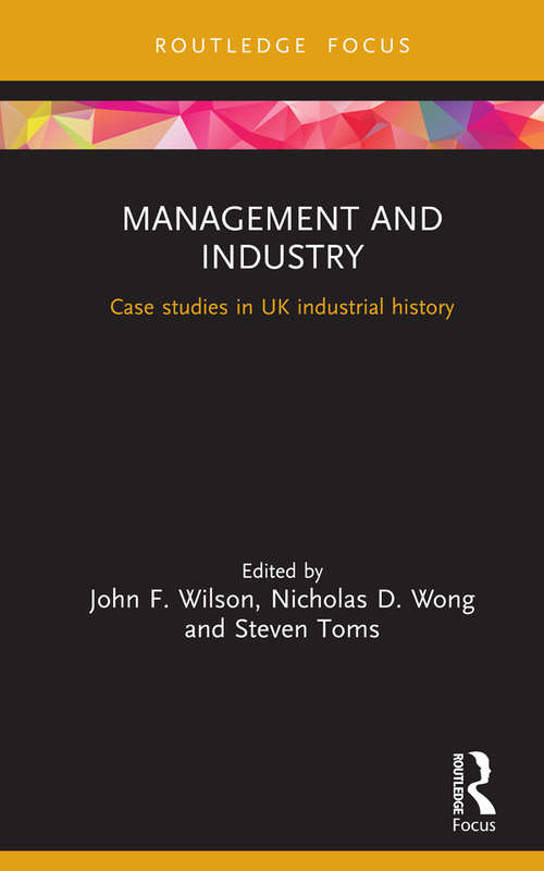 Management and Industry: Case studies in UK industrial history (Routledge Focus on Industrial History)