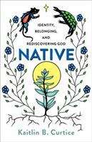 Book cover of Native: Identity, Belonging, and Rediscovering God
