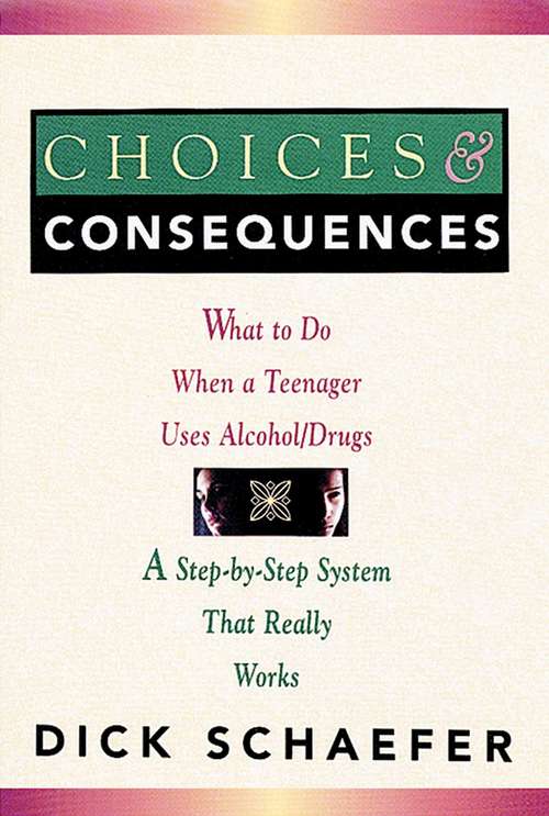 Choices and Consequences: What to Do When a Teenager Uses Alcohol/Drugs