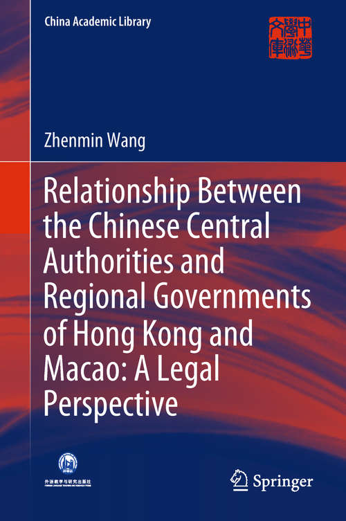 Book cover of Relationship Between the Chinese Central Authorities and Regional Governments of Hong Kong and Macao: A Legal Perspective (1st ed. 2019) (China Academic Library)