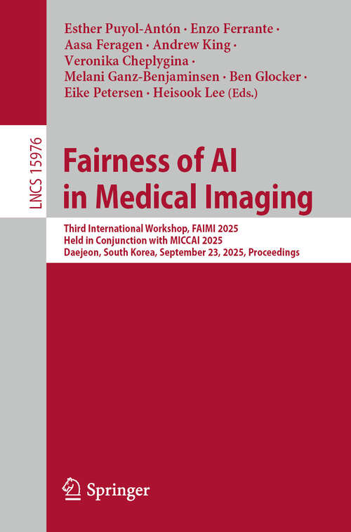 Book cover of Fairness of AI in Medical Imaging: Third International Workshop, FAIMI 2025, Held in Conjunction with MICCAI 2025, Daejeon, South Korea, September 23, 2025, Proceedings (Lecture Notes in Computer Science #15976)