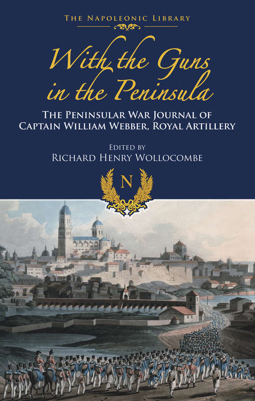 Book cover of With the Guns in the Peninsula: The Peninsular War Journal of Captain William Webber, Royal Artillery (The Napoleonic Library: No. 18)