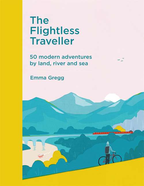 Book cover of The Flightless Traveller: 50 modern adventures by land, river and sea