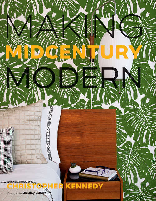 Book cover of Making Midcentury Modern: Designs For The Home