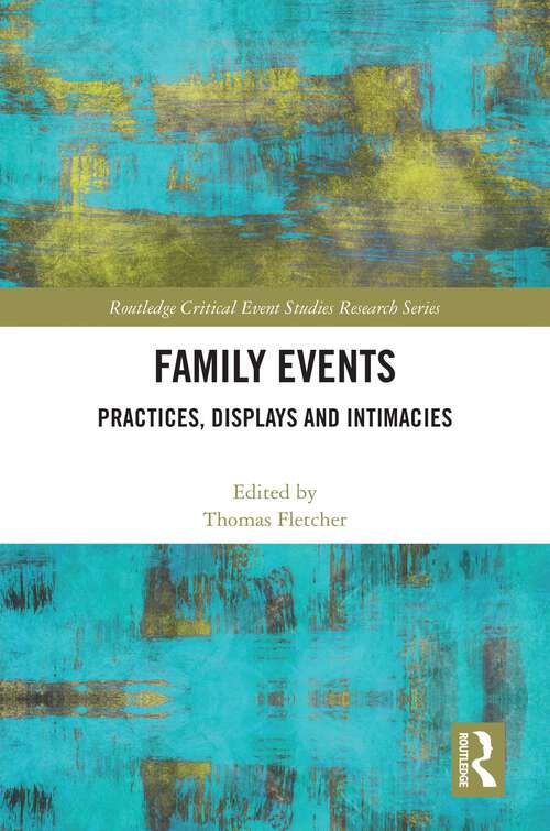 Family Events: Practices, Displays and Intimacies (Routledge Critical Event Studies Research Series.)