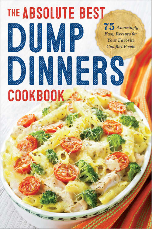 Book cover of The Absolute Best Dump Dinners Cookbook: 75 Amazingly Easy Recipes for Your Favorite Comfort Foods