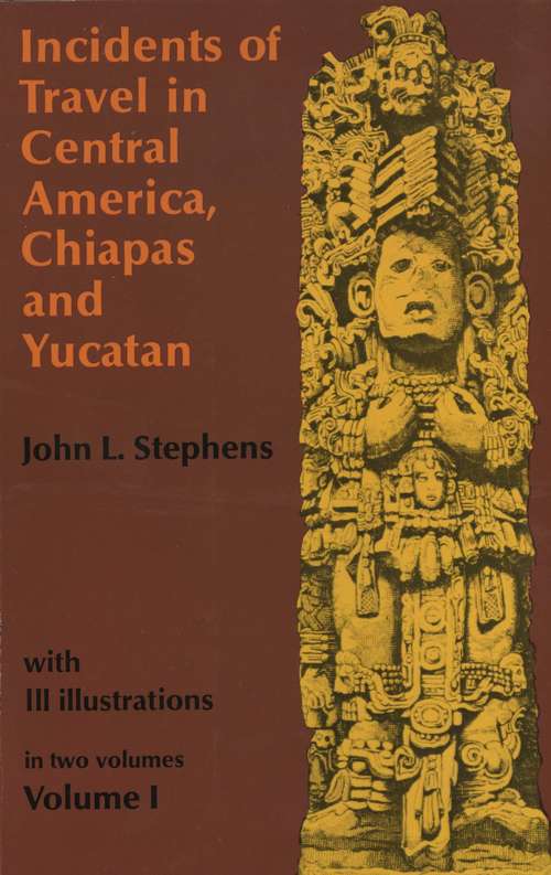 Book cover of Incidents of Travel in Central America, Chiapas, and Yucatan, Volume I