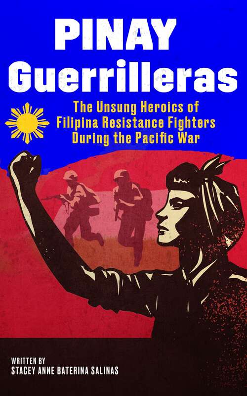 Pinay Guerrilleras: The Unsung Heroics of Filipina Resistance Fighters during the Pacific War
