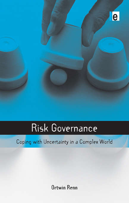 Risk Governance: Coping with Uncertainty in a Complex World (Earthscan Risk In Society Ser. #1)