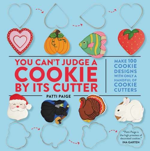 Book cover of You Can't Judge A Cookie By Its Cutter: Make More Than 100 Cookie Designs With Only A Handful Of Cookie Cutters