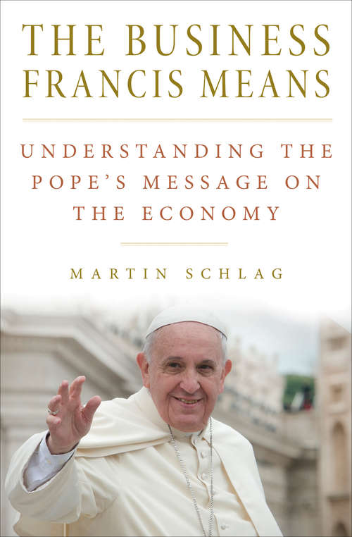 Book cover of The Business Francis Means: Understanding the Pope's Message on the Economy