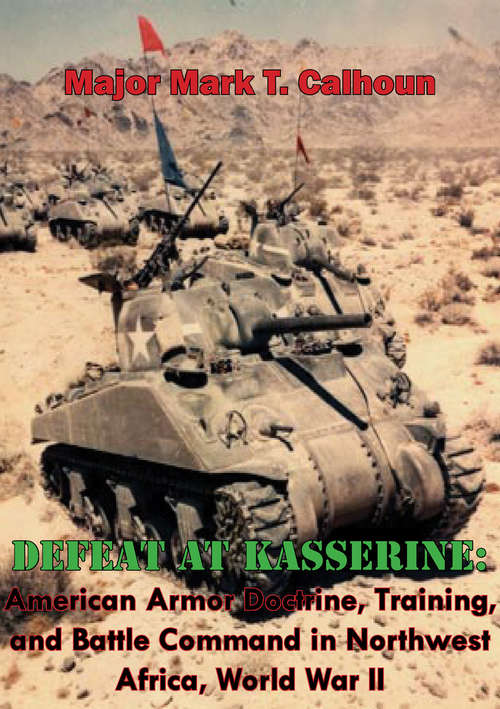 Defeat at Kasserine: American Armor Doctrine, Training, and Battle Command in Northwest Africa, World War II