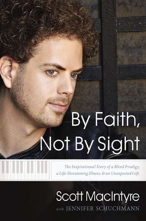 Book cover of By Faith, Not By Sight: The Inspirational Story of a Blind Prodigy, a Life-Threatening Illness, and an Unexpected Gift