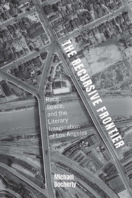 Book cover of The Recursive Frontier: Race, Space, and the Literary Imagination of Los Angeles (SUNY series in Multiethnic Literatures)