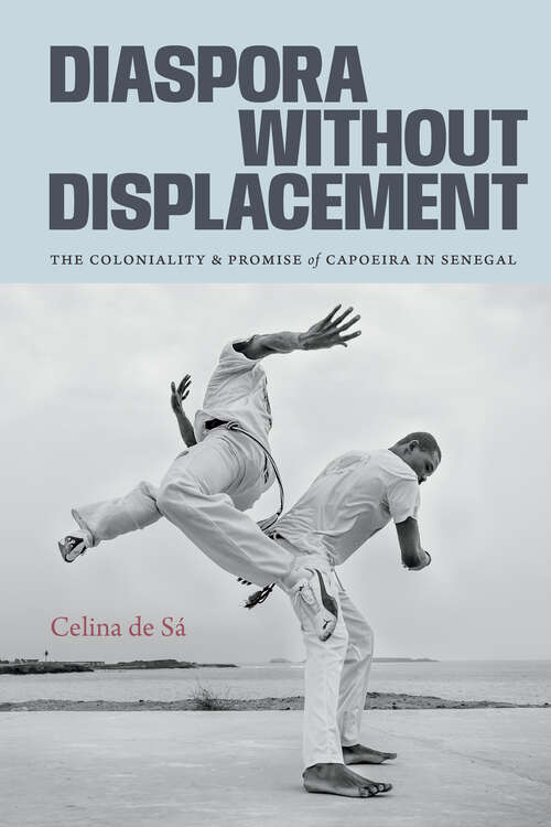 Book cover of Diaspora Without Displacement: The Coloniality and Promise of Capoeira in Senegal